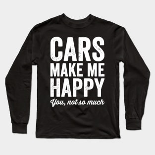 Cars make me happy you not so much Long Sleeve T-Shirt